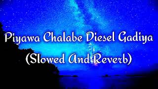 Piyawa Chalabe Diesel Gadiya Slowed And Reverb [upl. by Hartwell]